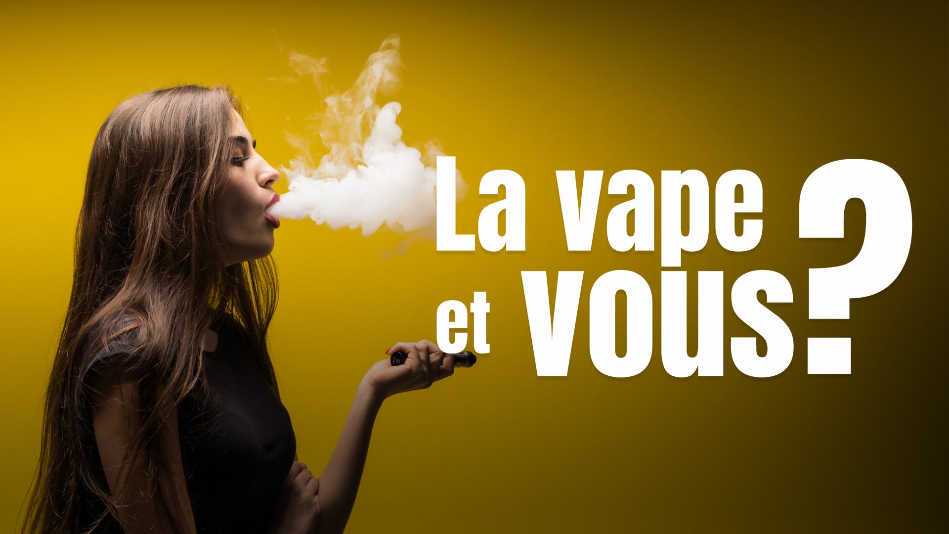 La vape, et vous ?
