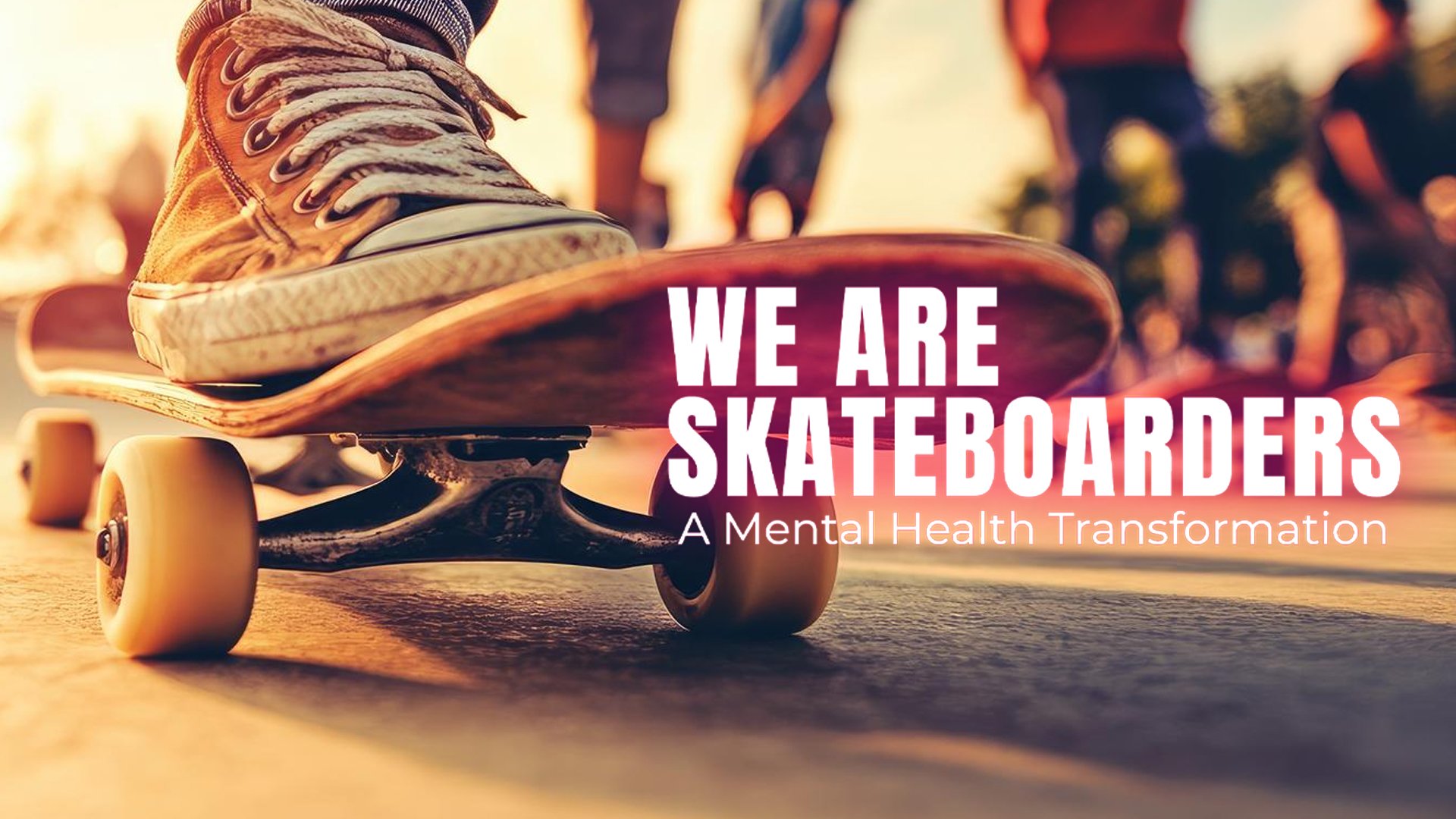We Are Skateboarders: A Mental Health Transformation